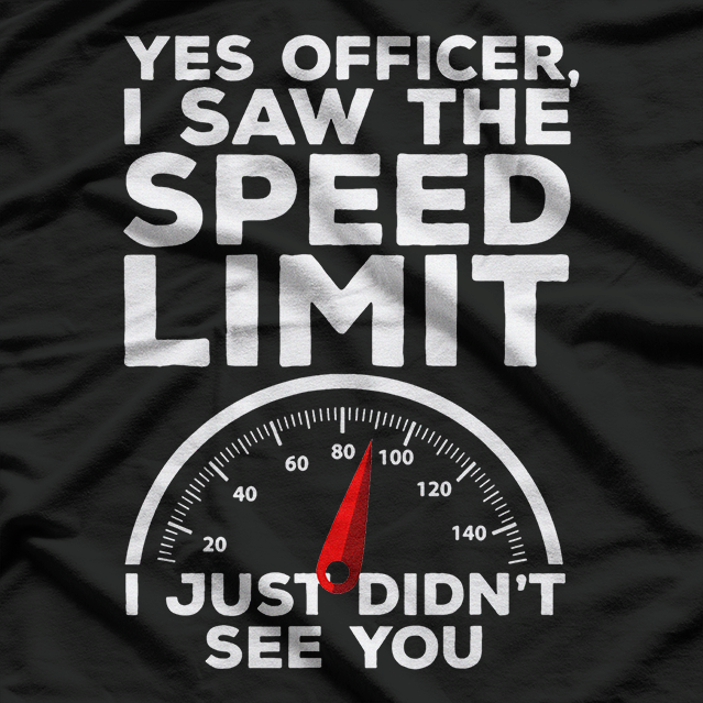 Yes Officer I Saw Speed Limit But Not You Funny T-Shirt