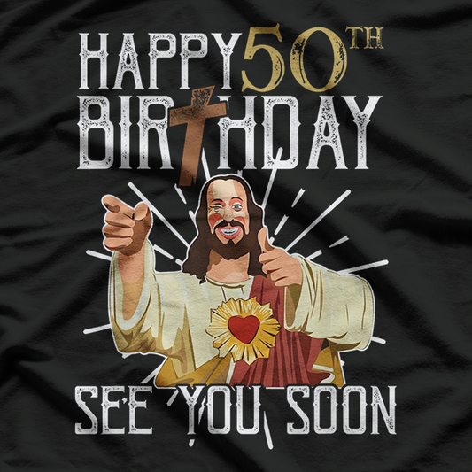 Jesus Happy 50th See You Soon Dark Humor T-Shirt