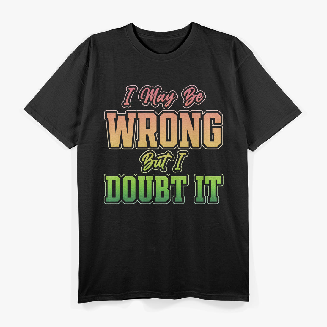 I May Be Wrong But I Doubt It Funny Sarcastic Humorous T-Shirt