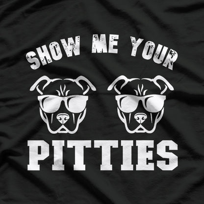 Show Me Your Pitties Pit Bull Dog Pitbull Lover T-Shirt