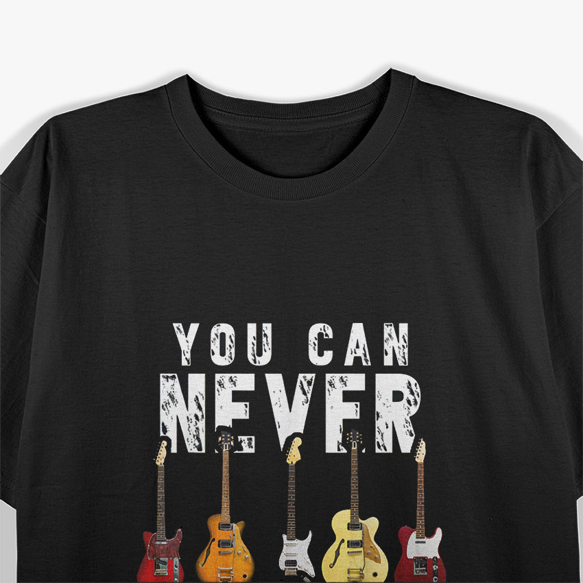 You Can Never Have Too Many Guitars: Funny Music Lover's Design T-Shirt