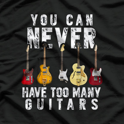 You Can Never Have Too Many Guitars: Funny Music Lover's Design T-Shirt