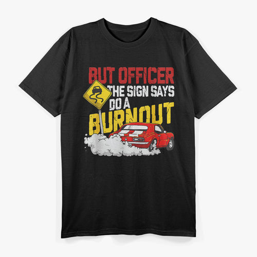 But Officer The Sign Said Do a Burnout Funny Car T-Shirt