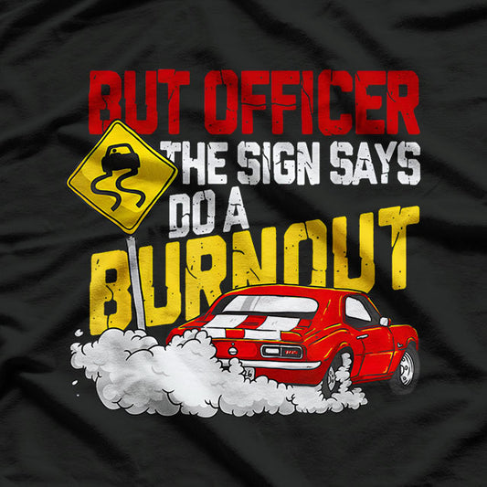 But Officer The Sign Said Do a Burnout Funny Car T-Shirt