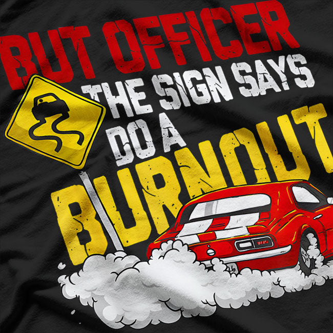 But Officer The Sign Said Do a Burnout Funny Car T-Shirt