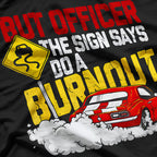 But Officer The Sign Said Do a Burnout Funny Car T-Shirt