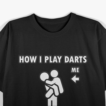 How I Play Darts Me And My Team Mate Funny T-Shirt