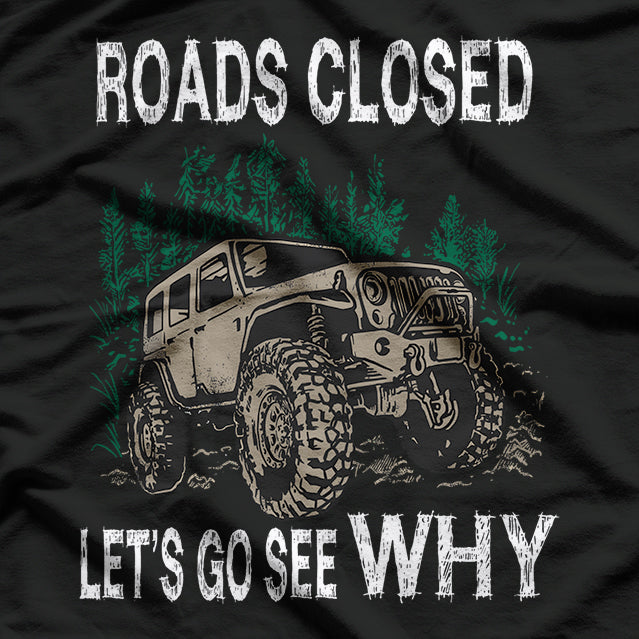 Funny Offroad Truck 4x4 Roads Closed – Let's Go See Why Adventure T-Shirt