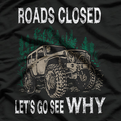 Funny Offroad Truck 4x4 Roads Closed – Let's Go See Why Adventure T-Shirt