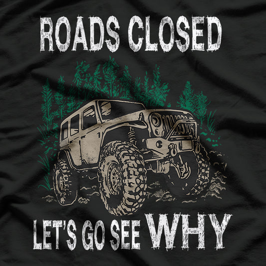 Funny Offroad Truck 4x4 Roads Closed – Let's Go See Why Adventure T-Shirt