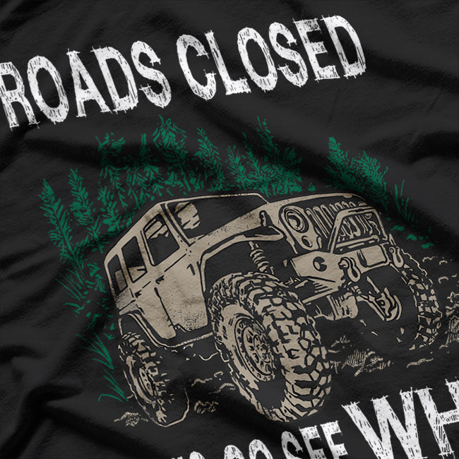 Funny Offroad Truck 4x4 Roads Closed – Let's Go See Why Adventure T-Shirt