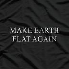 Make Earth Flat Again – Satirical Conspiracy Meme T-Shirt