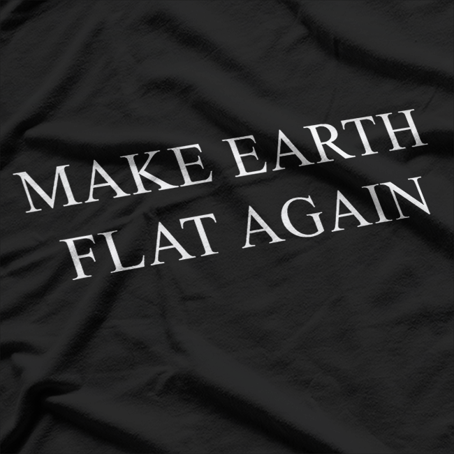 Make Earth Flat Again – Satirical Conspiracy Meme T-Shirt