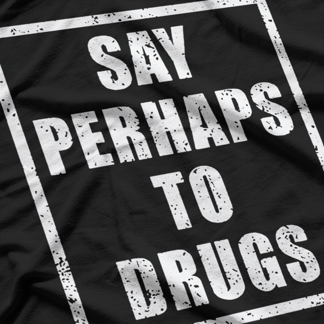 Say Perhaps to Drugs – Vintage Irony Meme T-Shirt