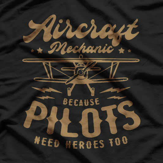 Aircraft Mechanic, Pilots Need Heroes Too T-Shirt