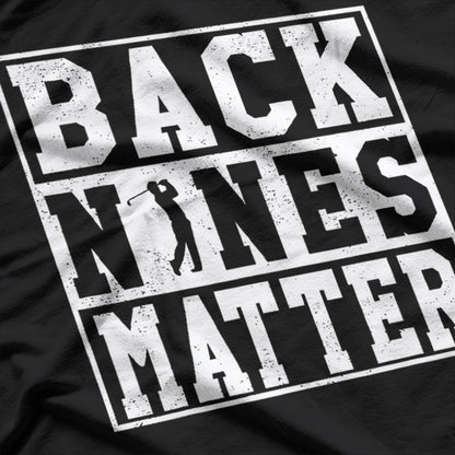 Back Nines Matter Shirt Funny Golf Gift T-Shirt