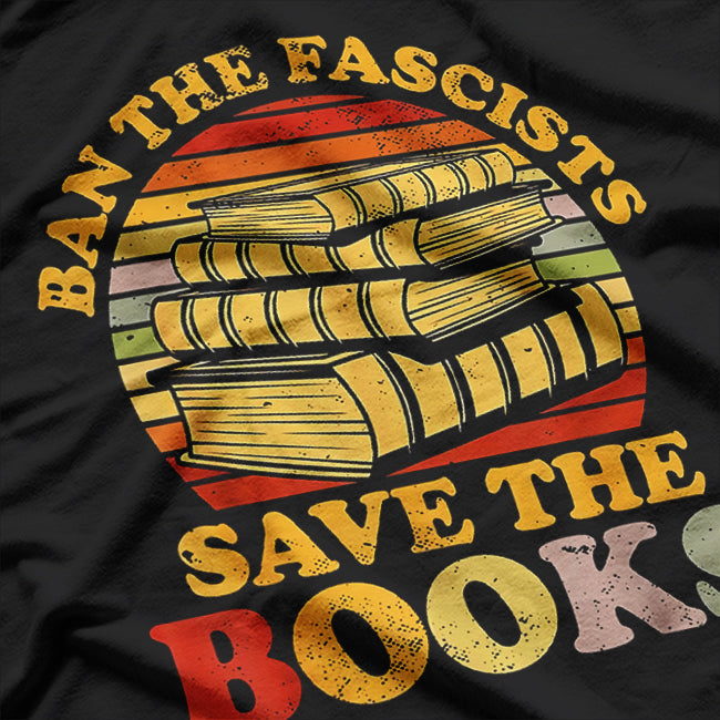 Ban the Fascists, Save the Books - Funny Book Lover's Call to Action T-Shirt