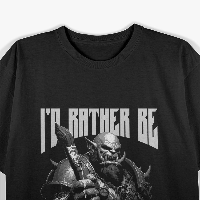 I'd Rather Be Painting Miniatures T-Shirt