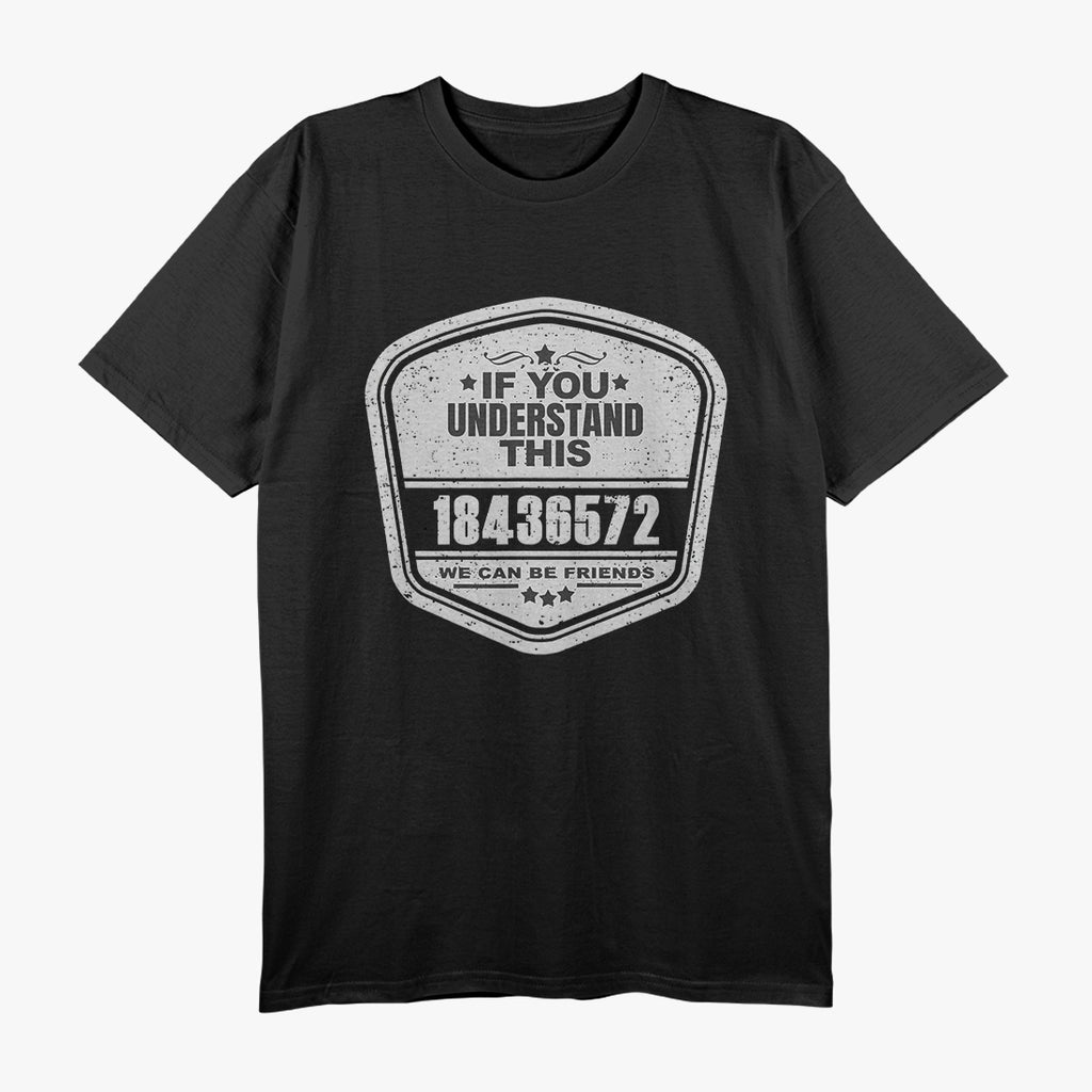 If You Understand 18436572, We Can Be Friends T-Shirt