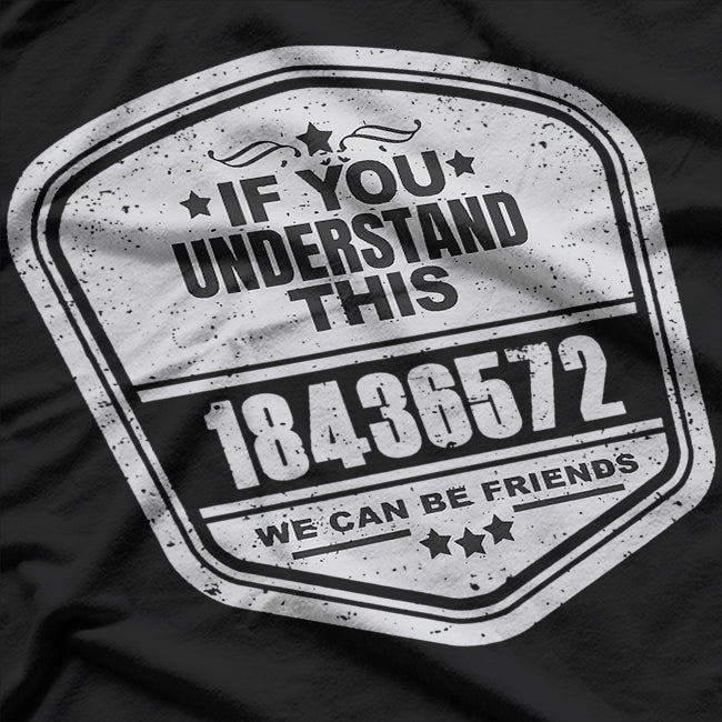 If You Understand 18436572, We Can Be Friends T-Shirt