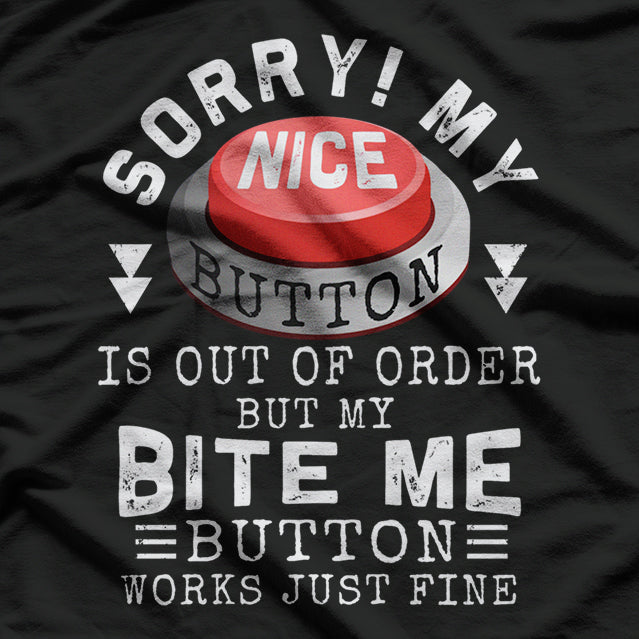 Sorry, My Nice Button Is Out of Order, But Bite Me Works Fine T-Shirt