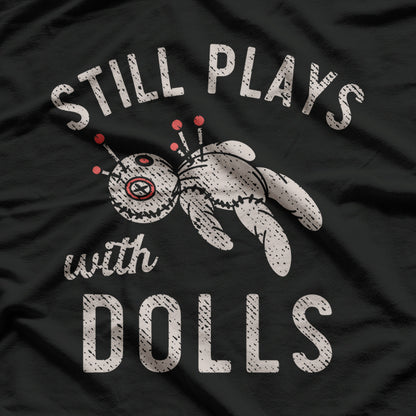 Still Plays With Dolls T-Shirt