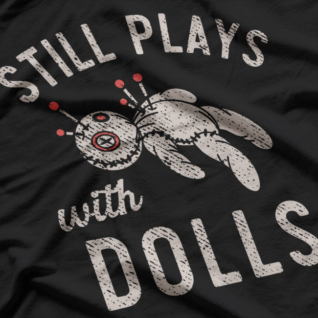 Still Plays With Dolls T-Shirt