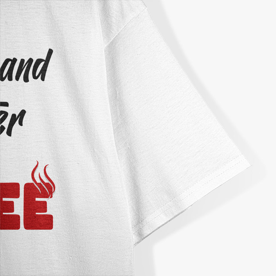 My Husband Is Hotter Than My Coffee, Love Served Warm T-Shirt