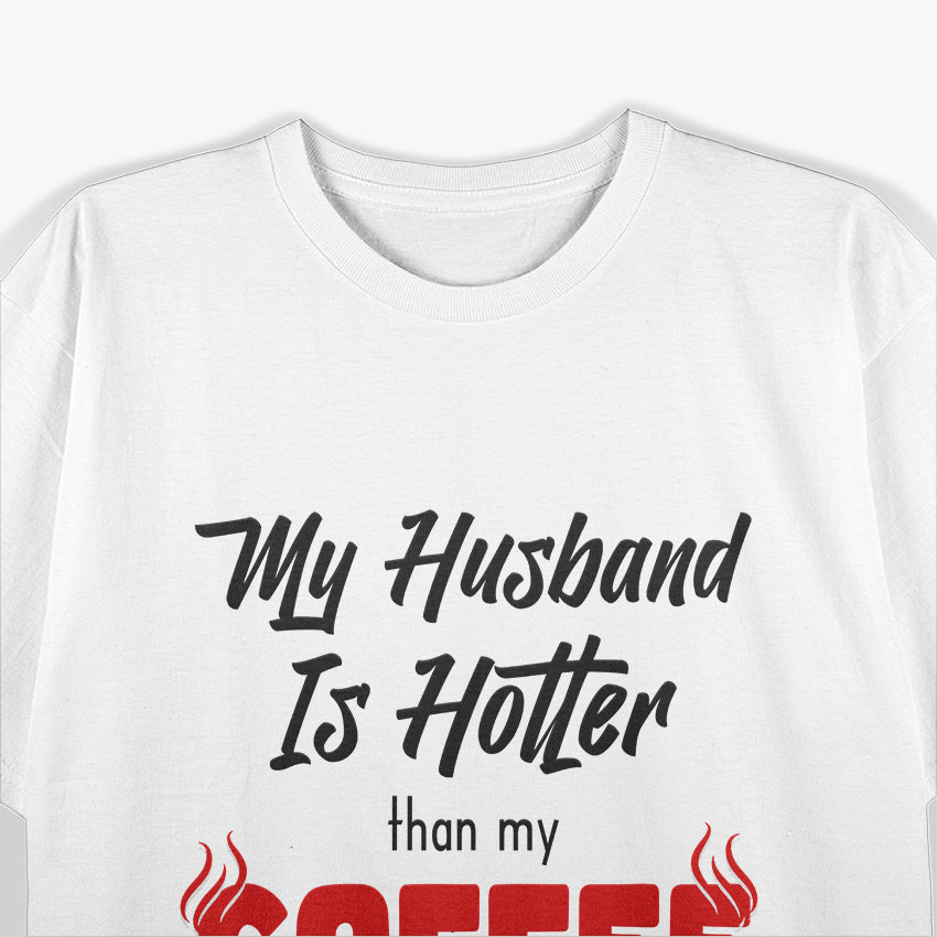 My Husband Is Hotter Than My Coffee, Love Served Warm T-Shirt