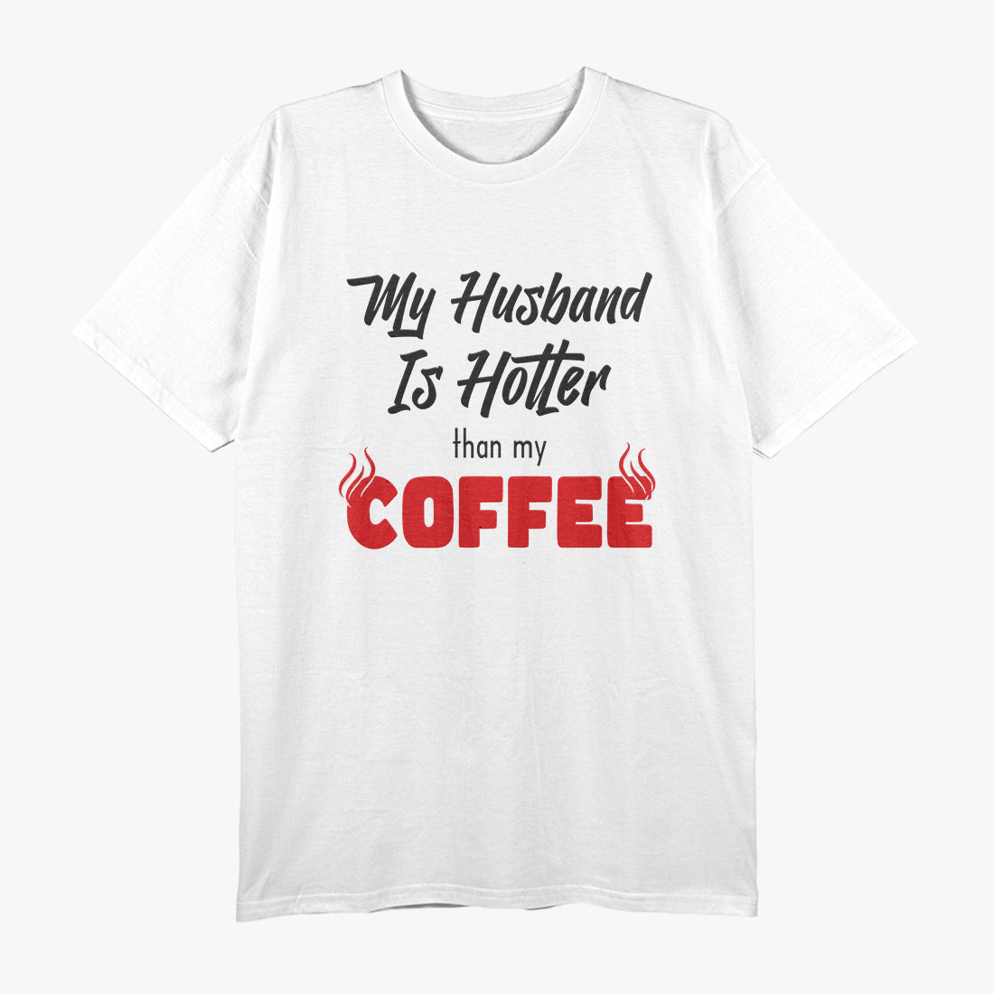 My Husband Is Hotter Than My Coffee, Love Served Warm T-Shirt