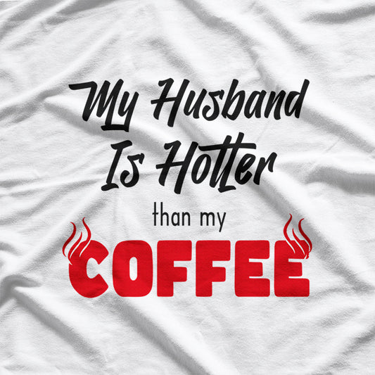 My Husband Is Hotter Than My Coffee, Love Served Warm T-Shirt