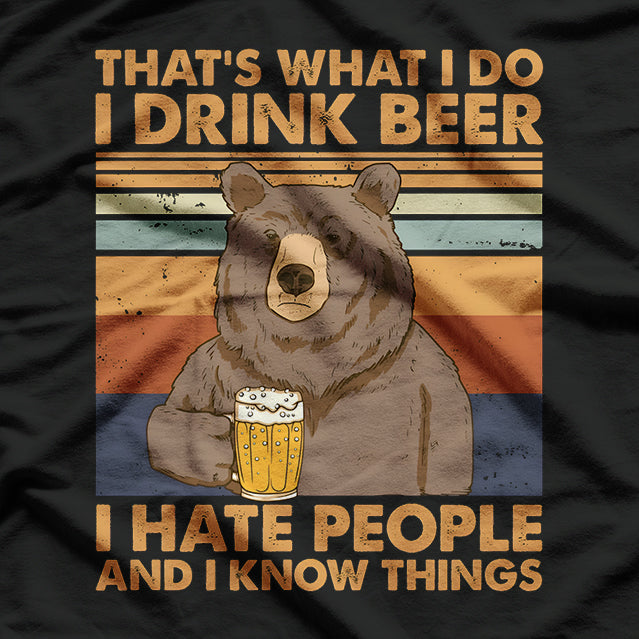 I Drink Beer I Hate People I Know Things Funny T-Shirt