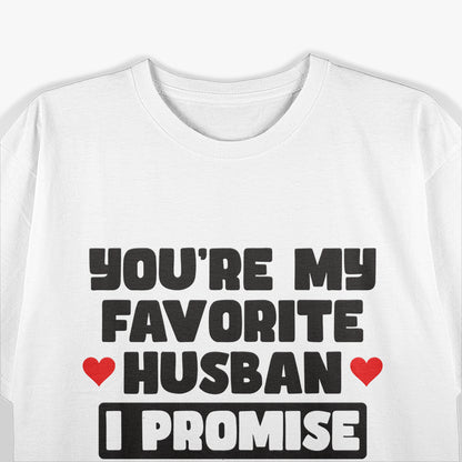 You’re My Favorite Husband, I Promise - Funny Marriage Humor T-Shirt