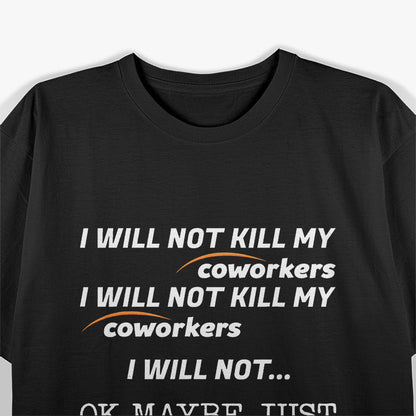 Not Kill My Coworkers... Maybe Once, Funny Quote T-Shirt