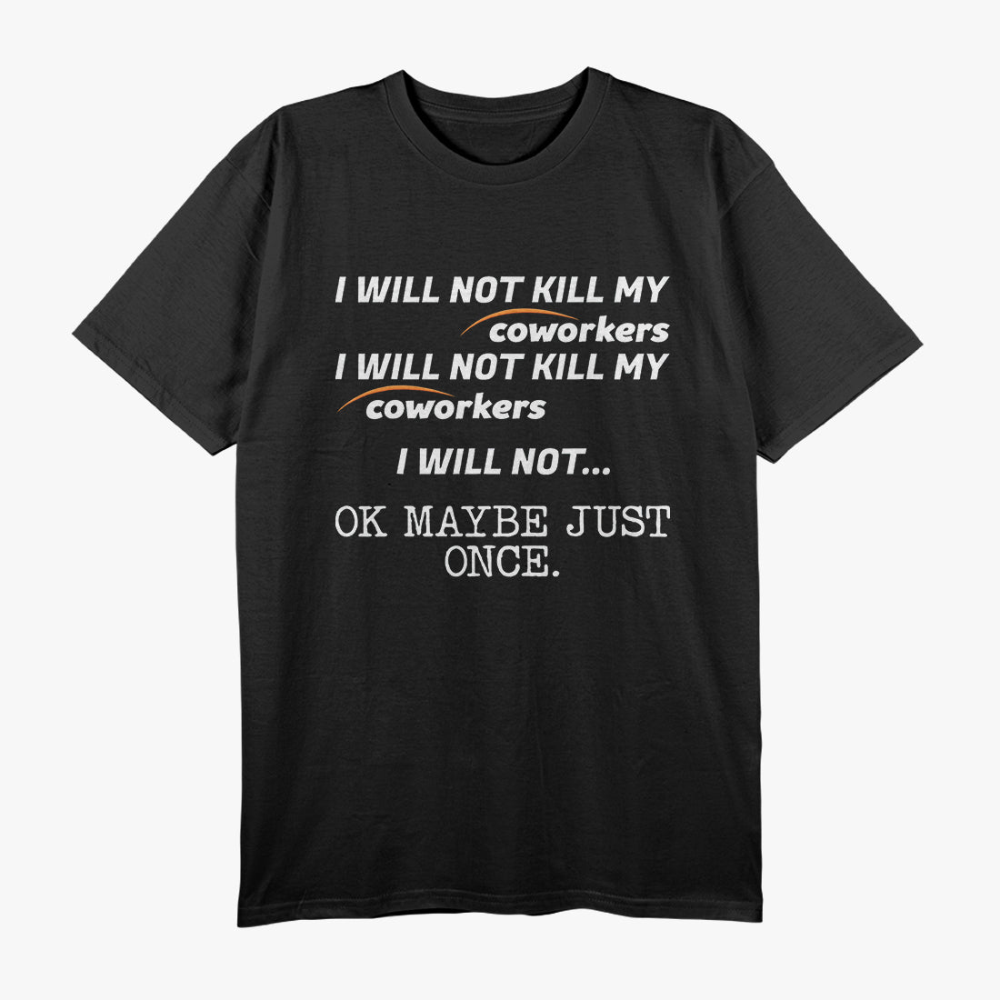 Not Kill My Coworkers... Maybe Once, Funny Quote T-Shirt