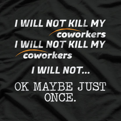 Not Kill My Coworkers... Maybe Once, Funny Quote T-Shirt