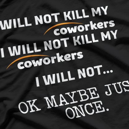 Not Kill My Coworkers... Maybe Once, Funny Quote T-Shirt