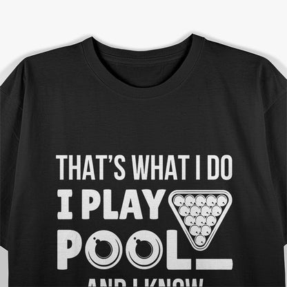 I Play Pool and I Know Things - Billiards Mastermind T-Shirt