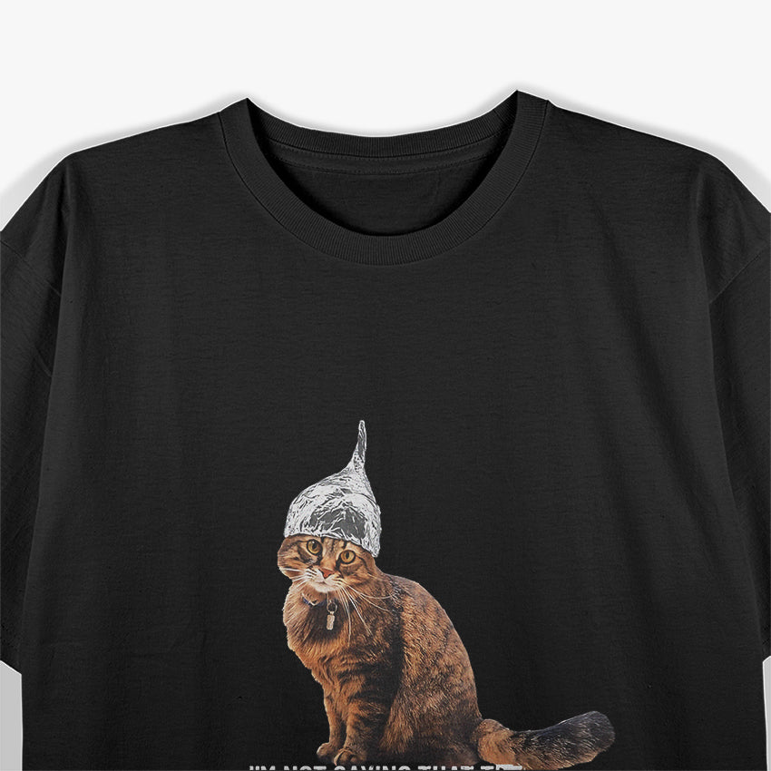 I'm Not Saying That The Government Did It, Cat Tin Foil Hat T-Shirt