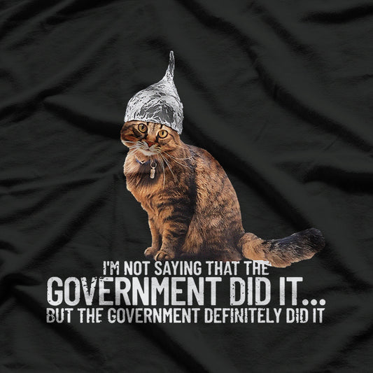 I'm Not Saying That The Government Did It, Cat Tin Foil Hat T-Shirt