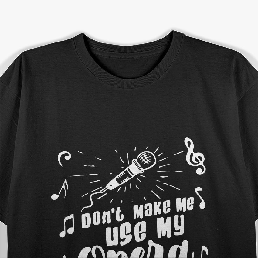 Don’t Make Me Use My Opera Voice - Funny Music T-Shirt