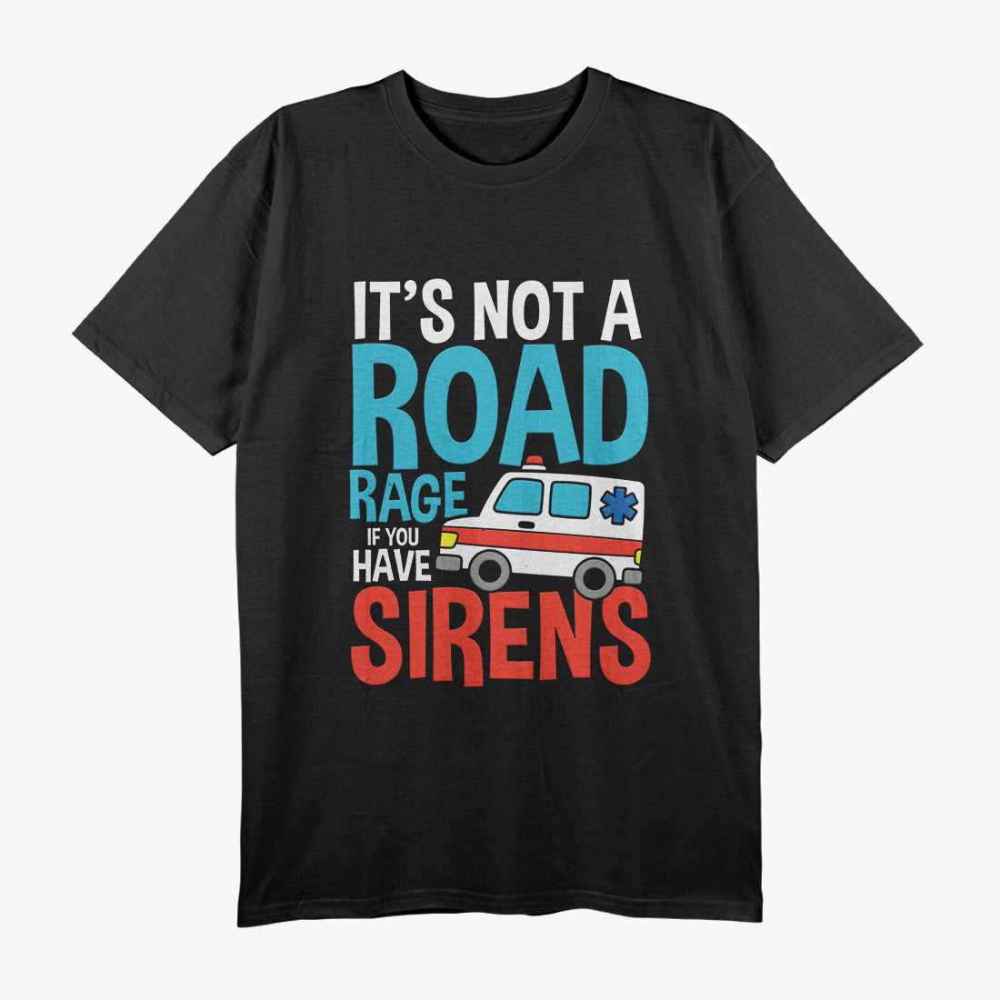 It’s Not Road Rage If You Have Sirens T-Shirt