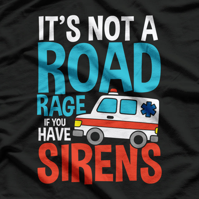 It’s Not Road Rage If You Have Sirens T-Shirt