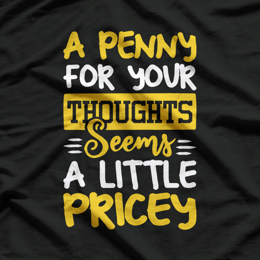 Penny for Thoughts? Seems Pricey Funny Joke T-Shirt