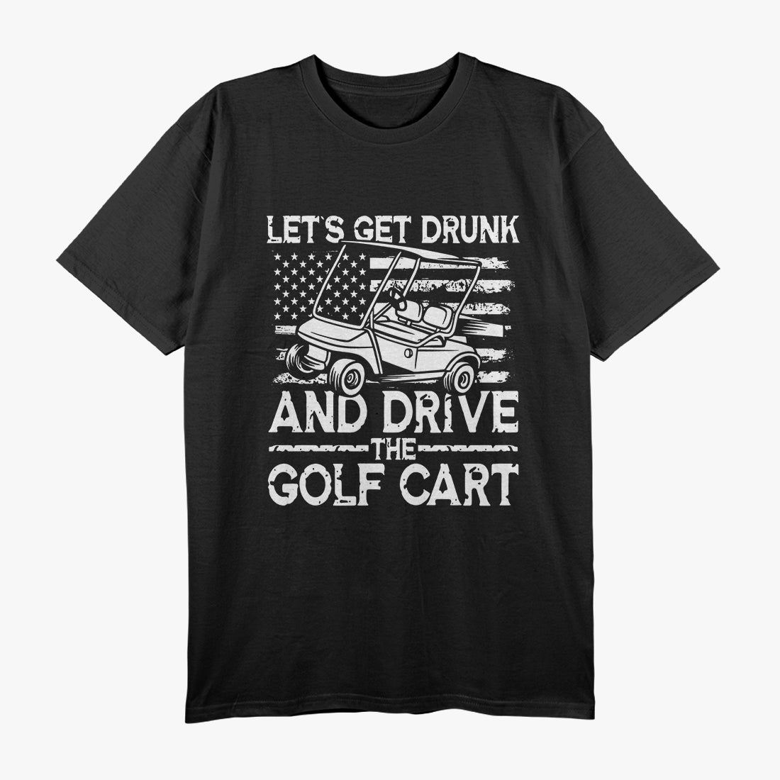 Let’s Get Drunk And Drive The Golf Cart Fun Party Humor T-Shirt