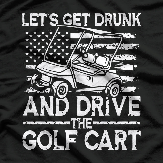 Let’s Get Drunk And Drive The Golf Cart Fun Party Humor T-Shirt