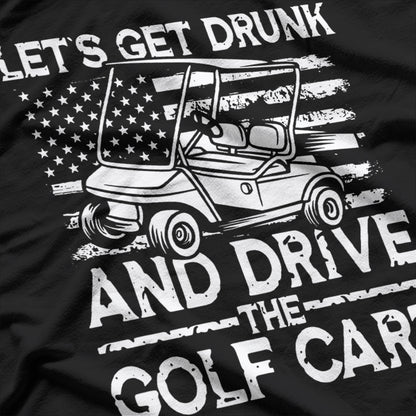 Let’s Get Drunk And Drive The Golf Cart Fun Party Humor T-Shirt