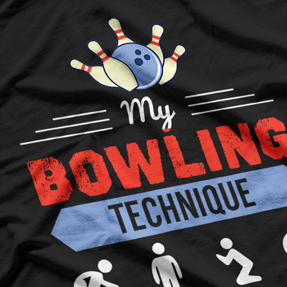 My Bowling Technique Funny for Pro and Amateur Bowlers T-Shirt