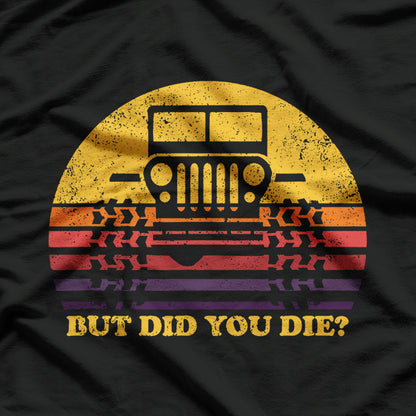 But Did You Die? - 4x4 Adventure T-Shirt