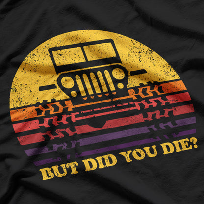 But Did You Die? - 4x4 Adventure T-Shirt